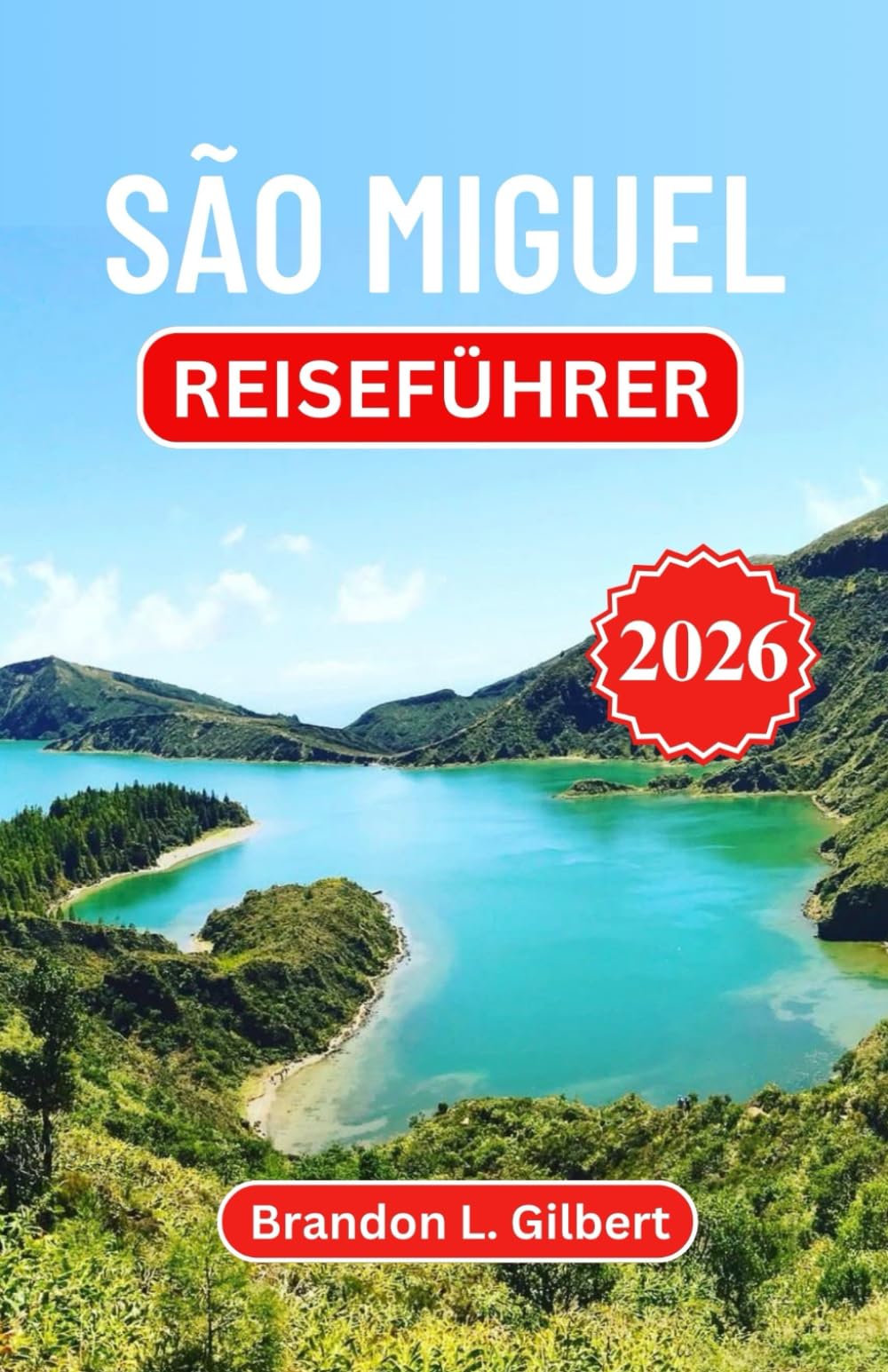 São Miguel Reiseführer 2026: Vulkanische Wunder, malerische Seen, Thermalquellen, Küstendörfer, lokale Spezialitäten und praktische Reiserouten zur Erkundung einer Atlantikinsel