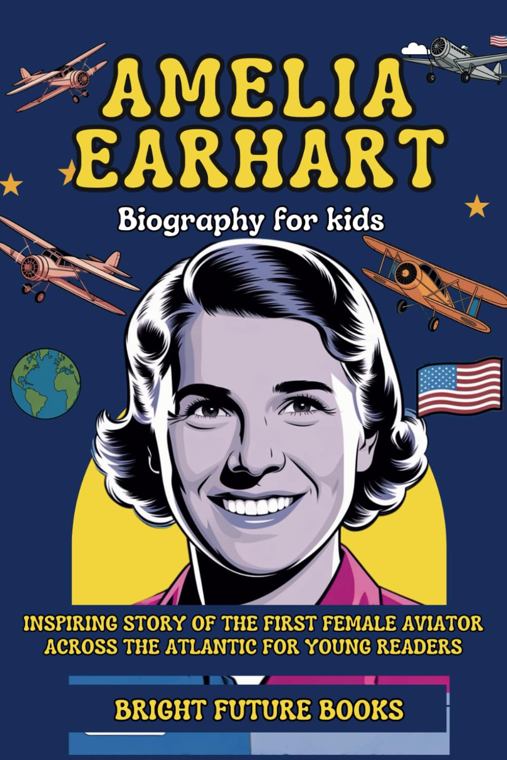 Amelia Earhart Biography for Kids: Inspiring Story of the First Female Aviator Across the Atlantic for Young Readers (Bright Future Kids Series)