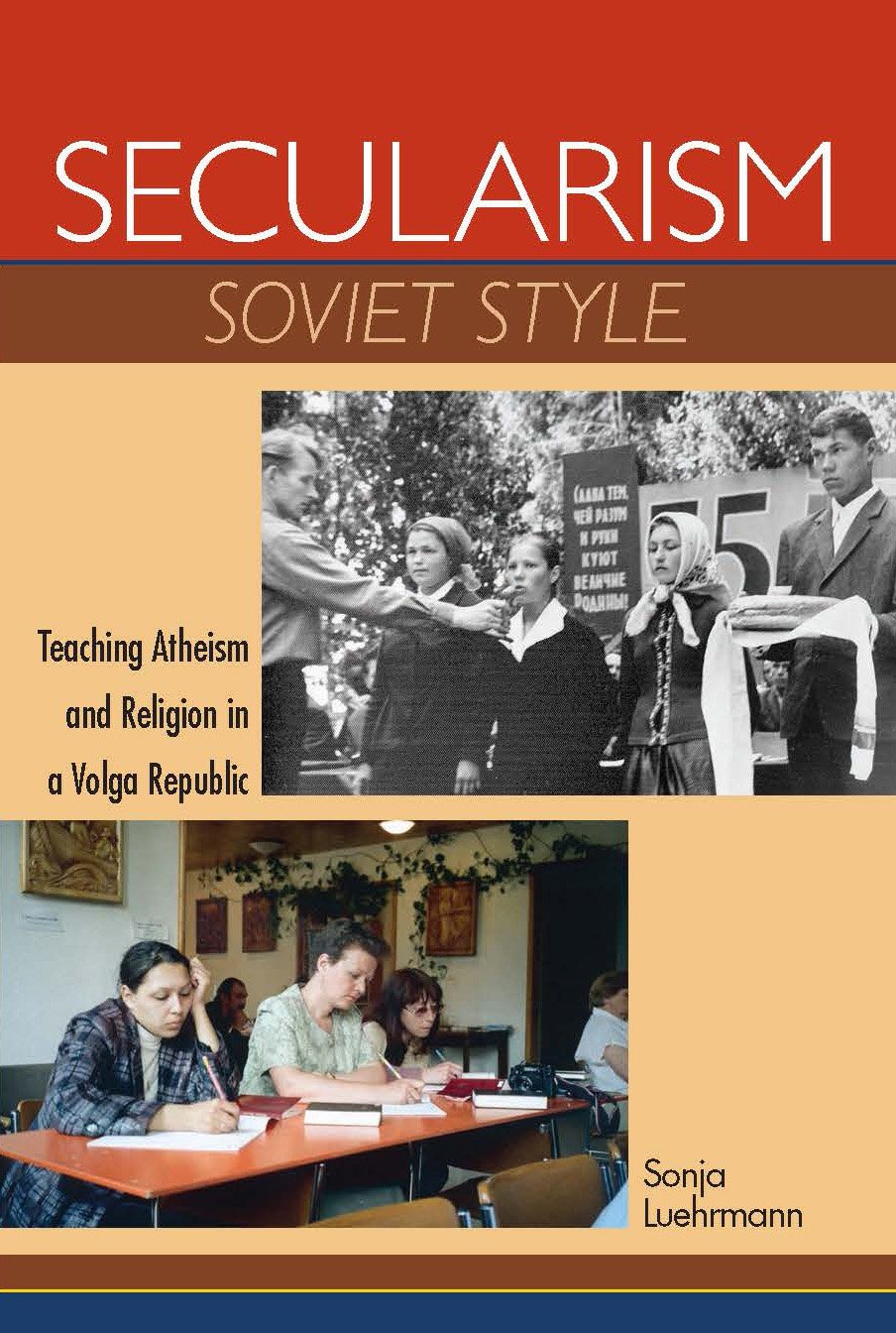 Secularism Soviet Style: Teaching Atheism and Religion in a Volga Republic (New Anthropologies of Europe)