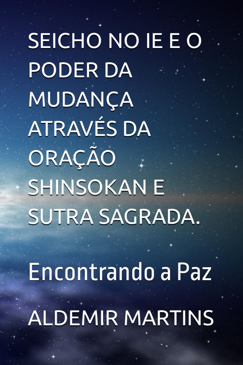 SEICHO NO IE E O PODER DA MUDANÇA ATRAVÉS DA ORAÇÃO SHINSOKAN E SUTRA SAGRADA.: Encontrando a Paz (Portuguese Edition)