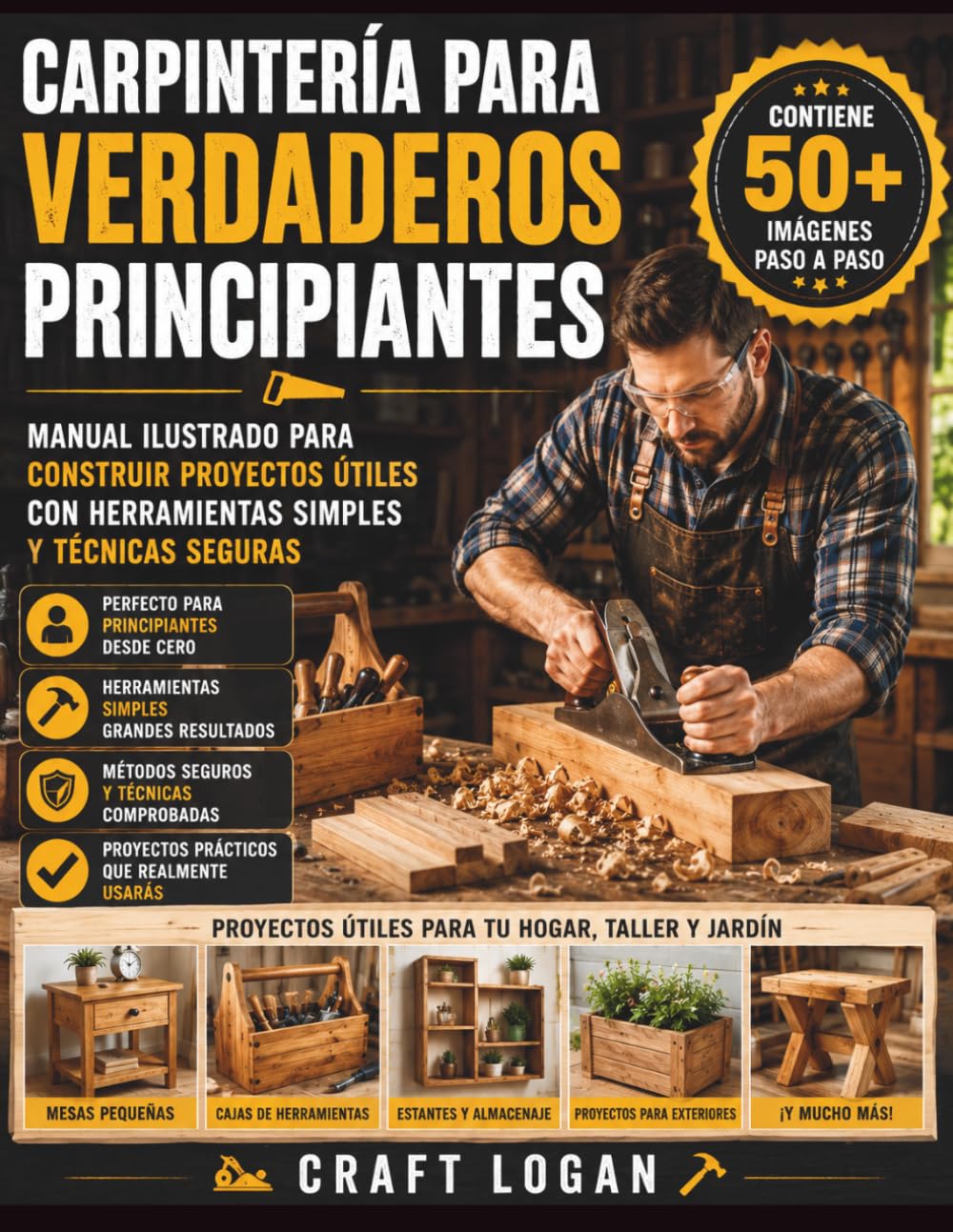 Carpintería para verdaderos principiantes: Manual ilustrado para construir proyectos útiles con herramientas simples y técnicas seguras
