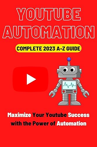 YouTube Automation: The Complete 2023 A-Z Guide: Maximize Your YouTube