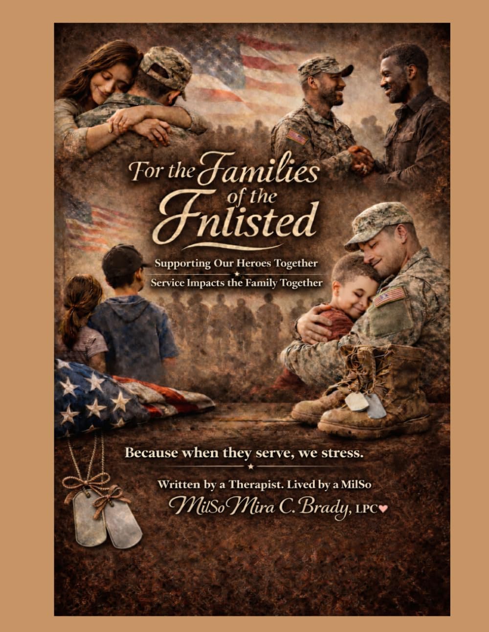 Families of the Enlisted: Supporting Our Heroes Together: Because When They Serve, We Stress.