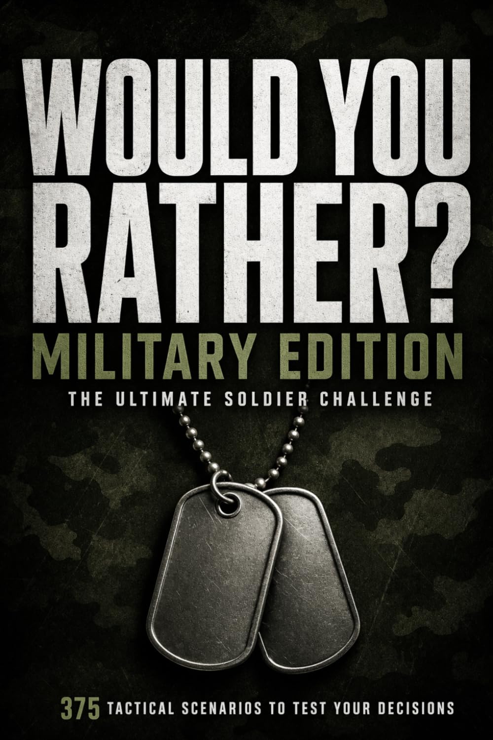 Would Rather Military Edition: The Ultimate Soldier Challenge 375 Challenging Military Scenarios For Veterans, Soldiers & Military Fans Choose Your Path. Think Like a Leader. Own Your Decision.