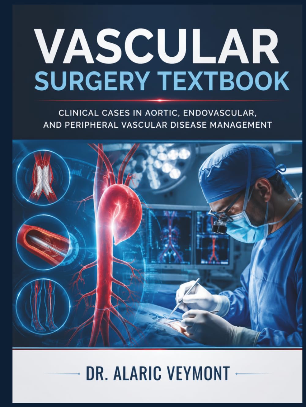 VASCULAR SURGERY TEXTBOOK: Clinical Cases in Aortic, Endovascular, and Peripheral Vascular Disease Management