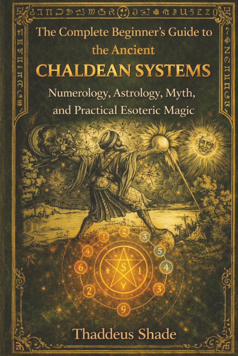 The Complete Beginners Guide to The Ancient Chaldean Systems: Numerology, Astrology, Myth, and Practical Esoteric Magic