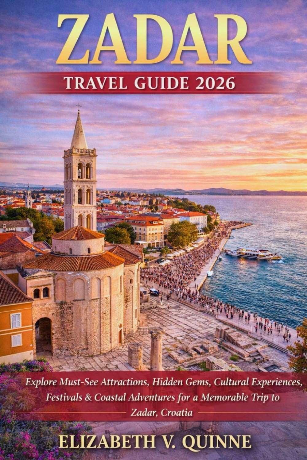 Zadar Travel Guide 2026: Explore Must-See Attractions, Hidden Gems, Cultural Experiences, Festivals & Coastal Adventures for a Memorable Trip to Zadar, Croatia