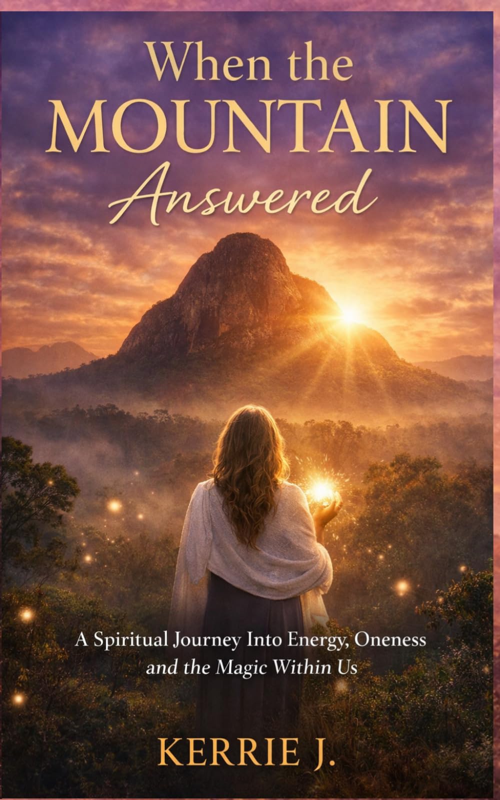 When the Mountain Answered: A Spiritual Journey into Energy, Oneness and the Magic Within Us