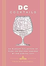 D.C. Cocktails: An Elegant Collection of Over 100 Recipes Inspired by the U.S. Capital (City Cocktails)
