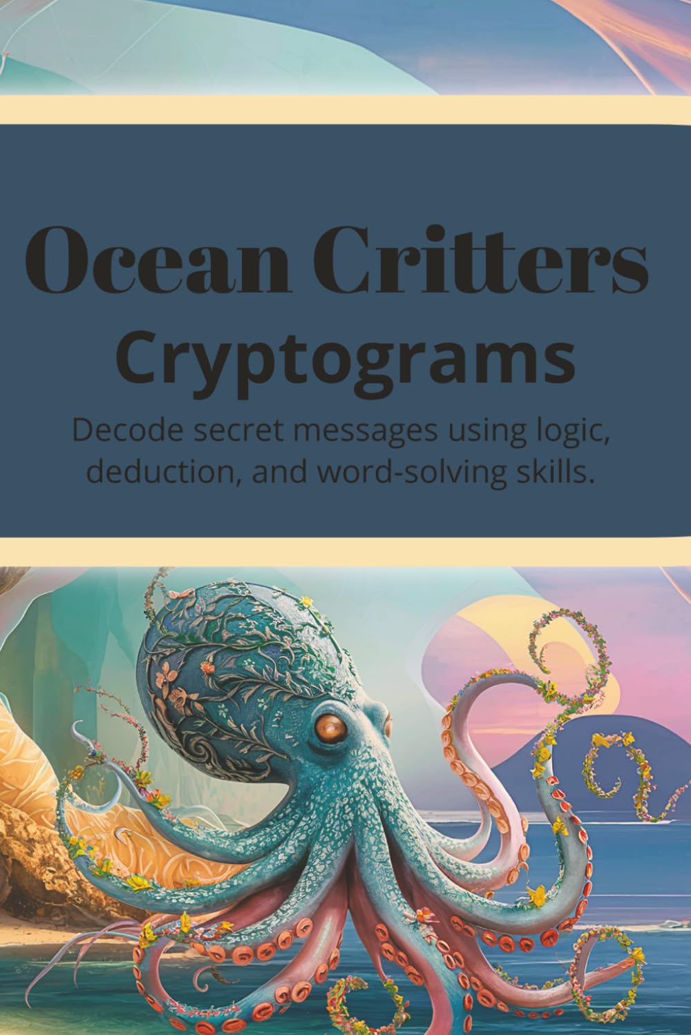 Ocean Critters: Cryptograms: Over 200 Fun & Educational Sea Creature Facts to Decode While Learning Amazing Facts About Ocean Life