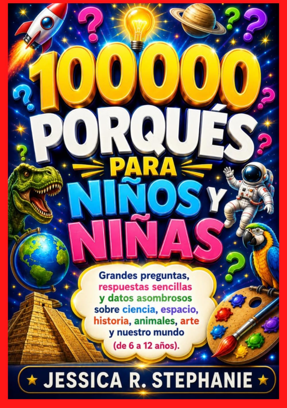 100000 PORQUÉS PARA NIÑOS Y NIÑAS: Grandes preguntas, respuestas sencillas y datos asombrosos sobre ciencia, espacio, historia, animales, arte y nuestro mundo (de 6 a 12 años).