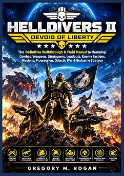 HELLDIVERS 2 DEVOID OF LIBERTY THE COMPLETE GAME GUIDE The Definitive Walkthrough & Field Manual to Mastering Combat, Weapons, Stratagems, Loadouts, ... Progression, Galactic War & Endgame Strategy