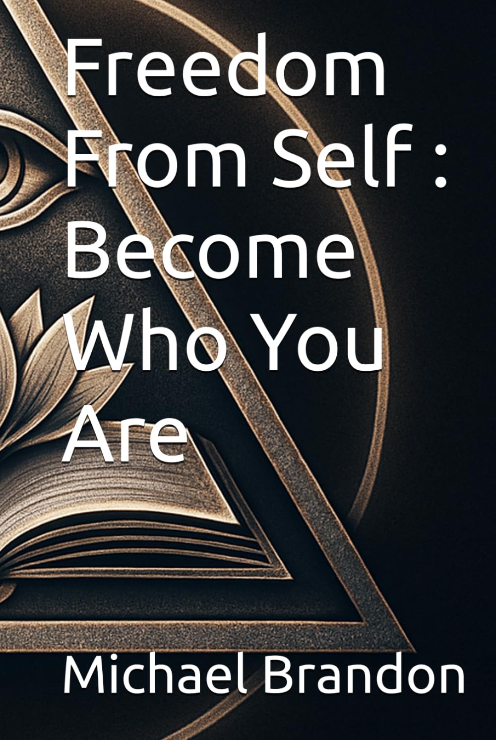 Freedom From Self : Become Who You Are