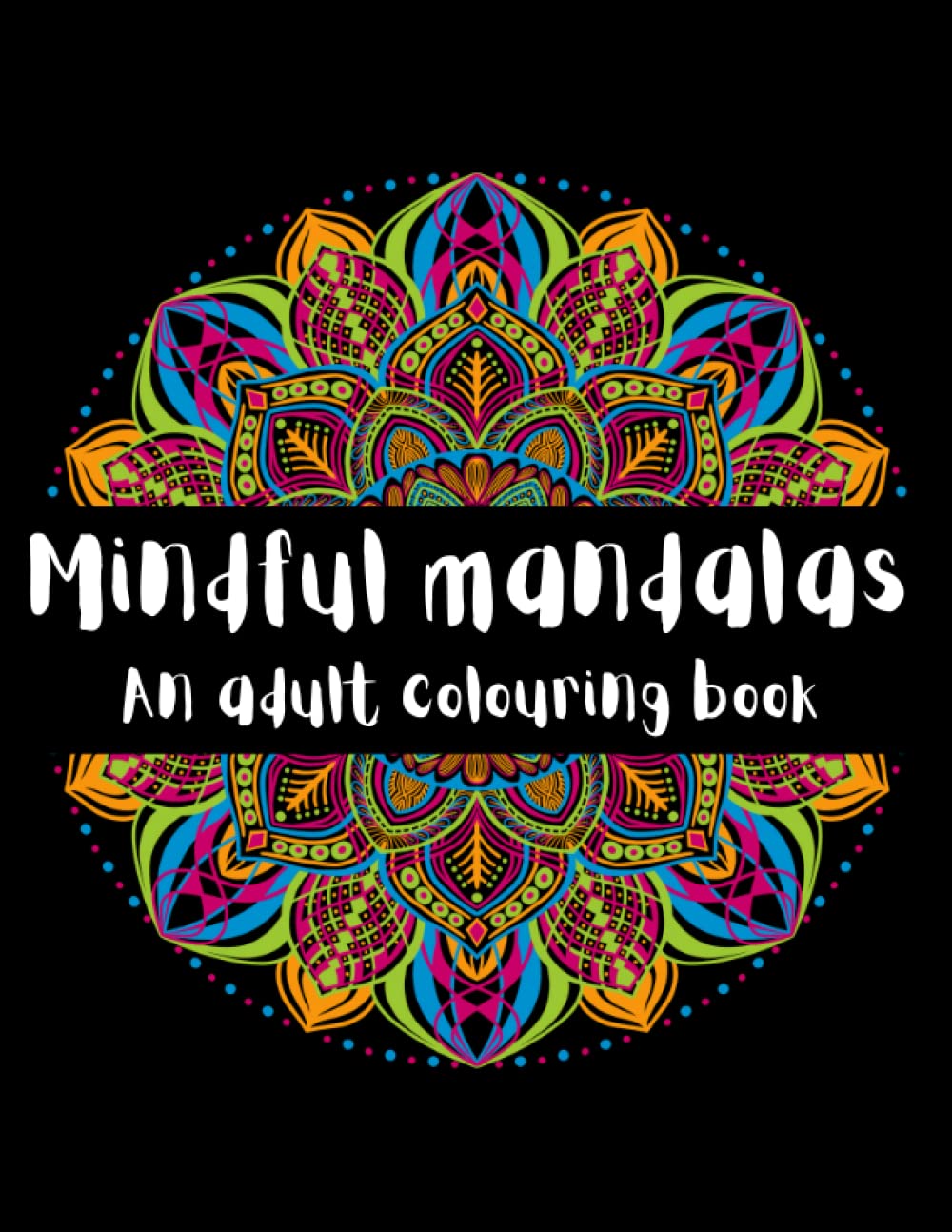 Mindful Mandalas: An adult colouring book