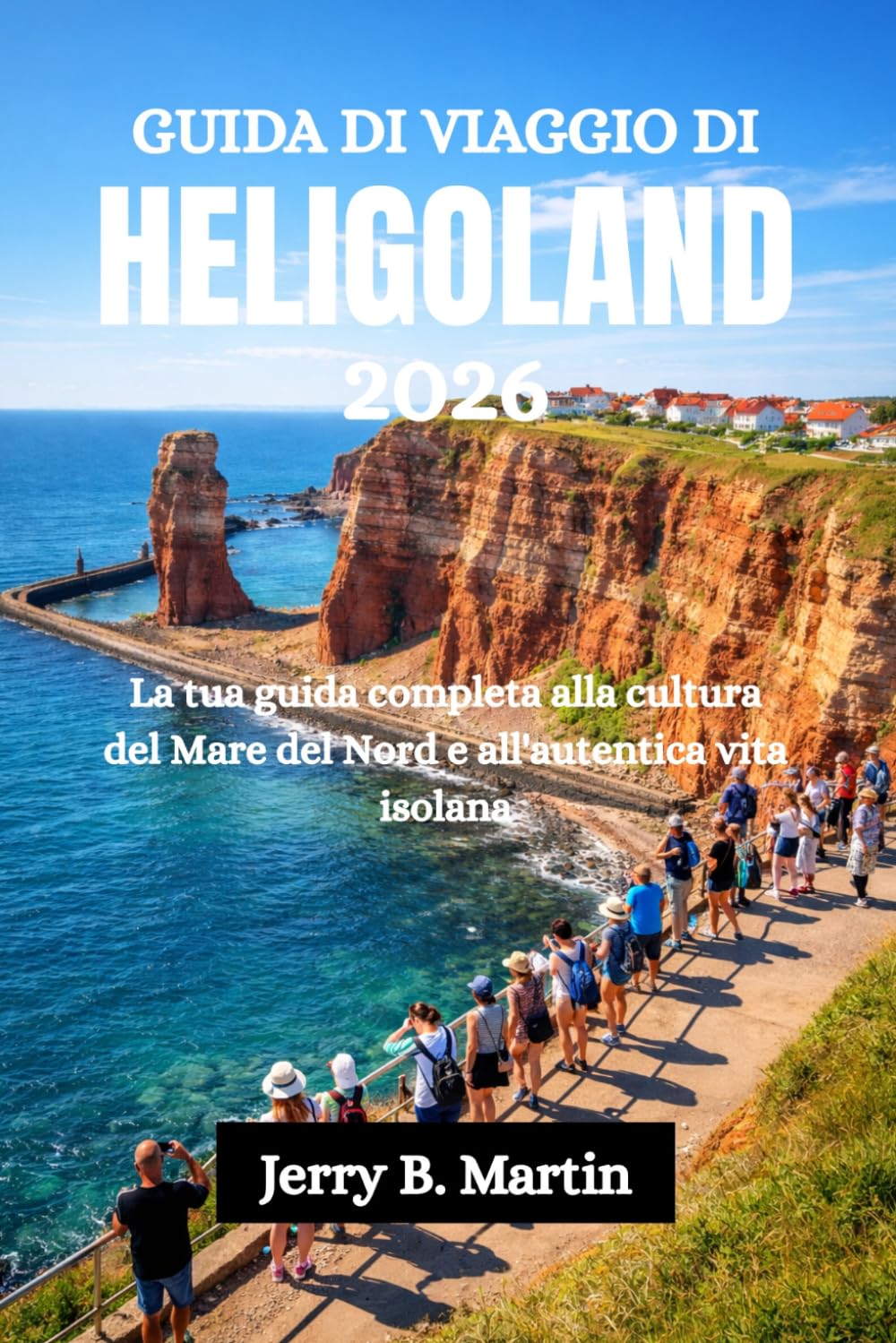 GUIDA DI VIAGGIO DI HELIGOLAND 2026: La tua guida completa alla cultura del Mare del Nord e all'autentica vita isolana