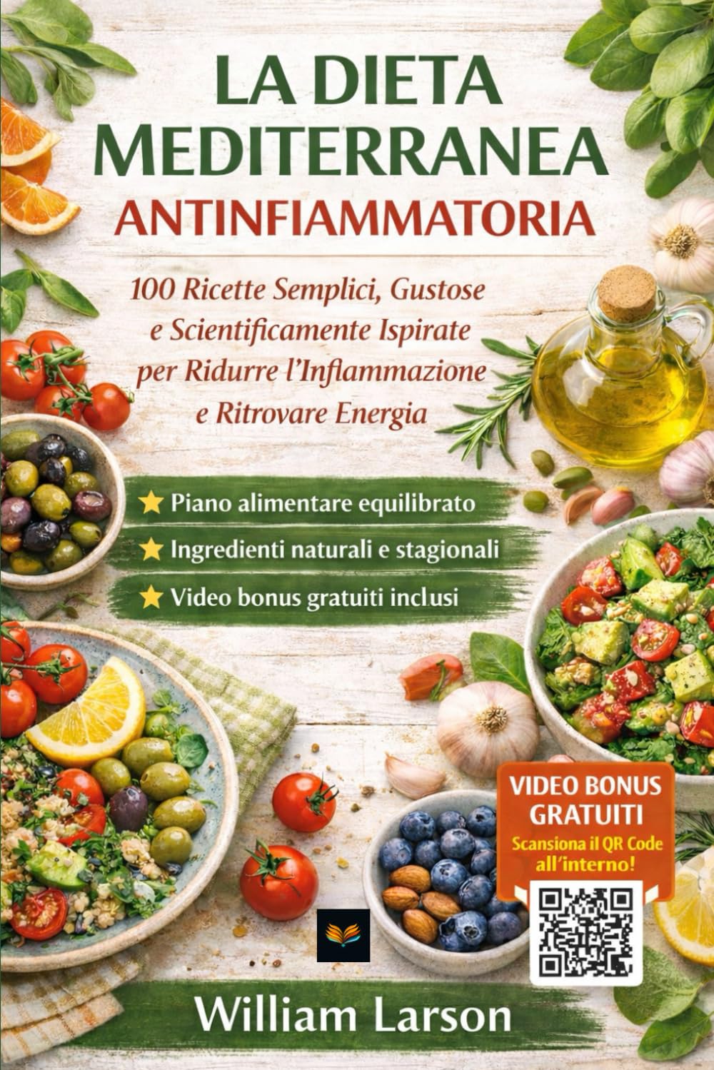 La Dieta Mediterranea Antinfiammatoria: Il segreto del benessere naturale: riduci l’infiammazione, riequilibra l’intestino, rafforza il sistema ... ritrova energia con 100 ricette mediterranee