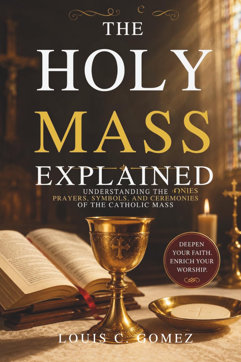 The Holy Mass Explained: Understanding the Prayers, Symbols, and Ceremonies of the Catholic Mass