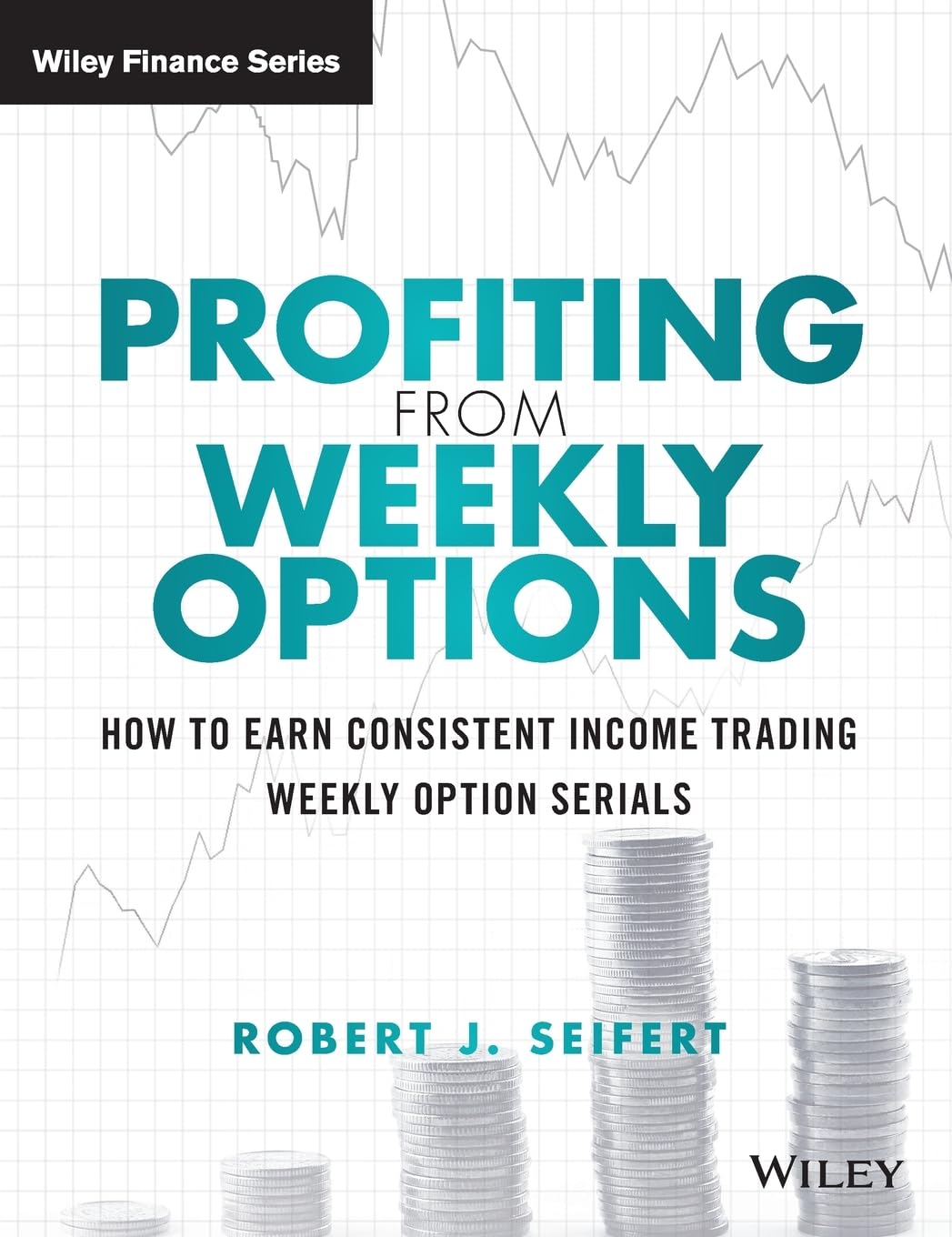 WILEY Profiting from Weekly Options: How to Earn Consistent Income Trading Weekly Option Serials