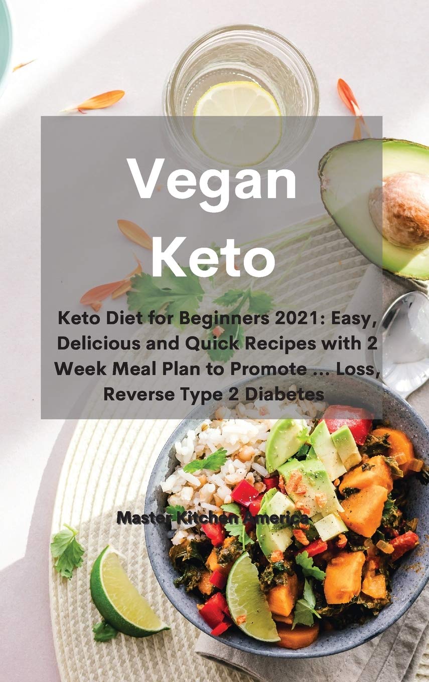Vegan Keto: Keto Diet for Beginners 2021: Easy, Delicious and Quick Recipes with 2 Week Meal Plan to Promote ... Loss, Reverse Type 2 Diabetes