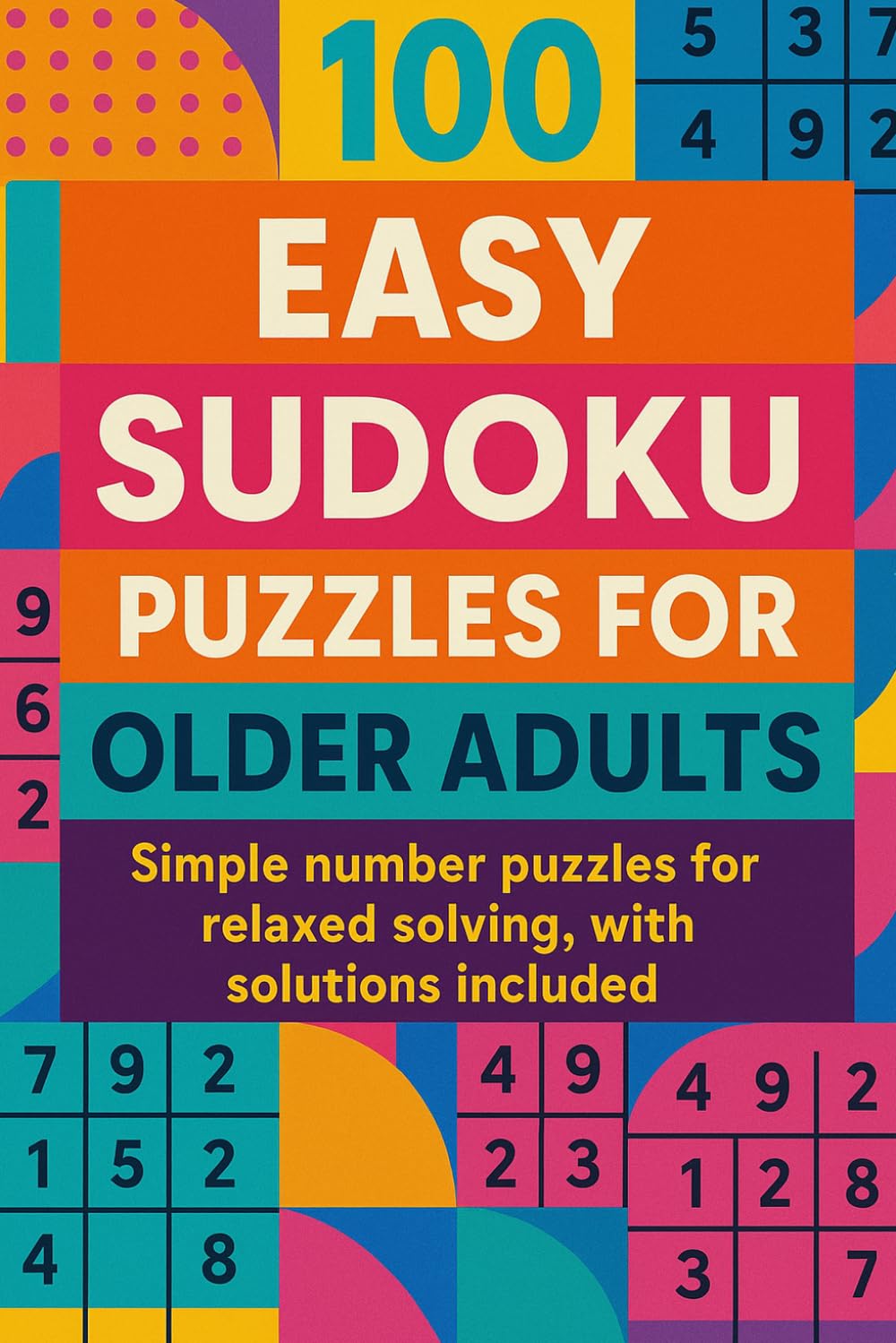 100 Easy Sudoku Puzzles for Older Adults: Simple number puzzles for relaxed solving, with solutions included