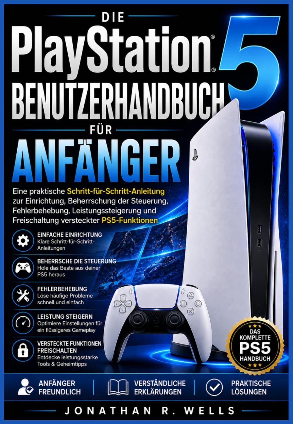 Die PlayStation 5 Benutzerhandbuch für Anfänger: Eine praktische Schritt-für-Schritt-Anleitung zur Einrichtung, Beherrschung der Steuerung, ... und Freischaltung versteckter PS5-Funktionen