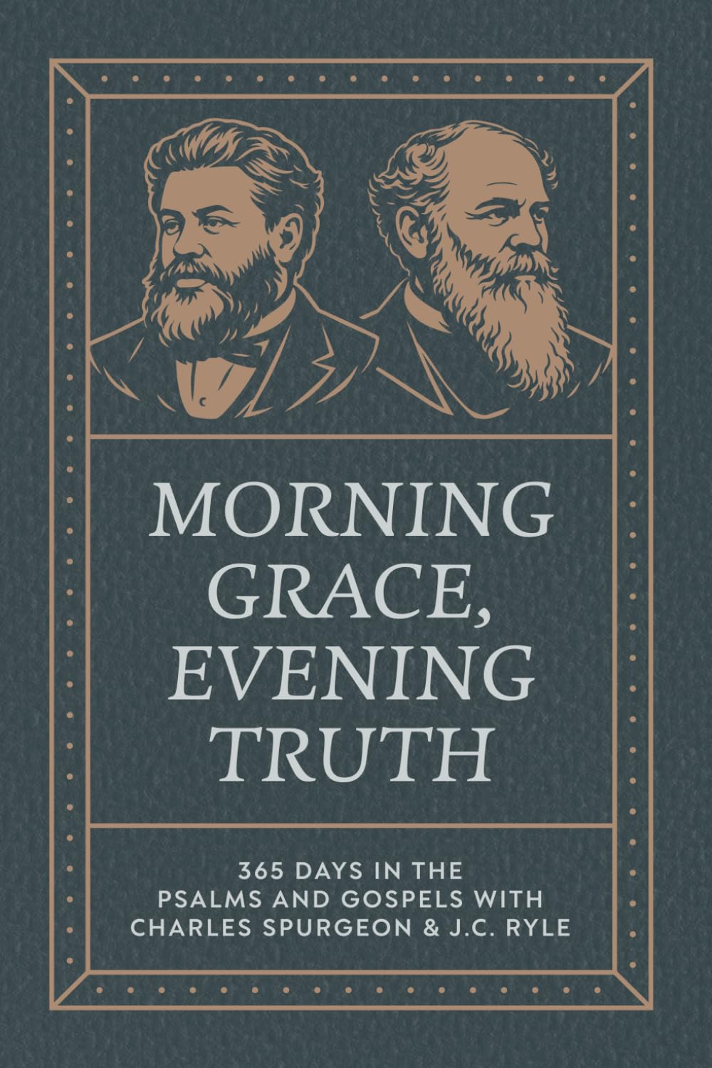 Morning Grace, Evening Truth: 365 Days In The Psalms And Gospels With Charles Spurgeon & J.C. Ryle