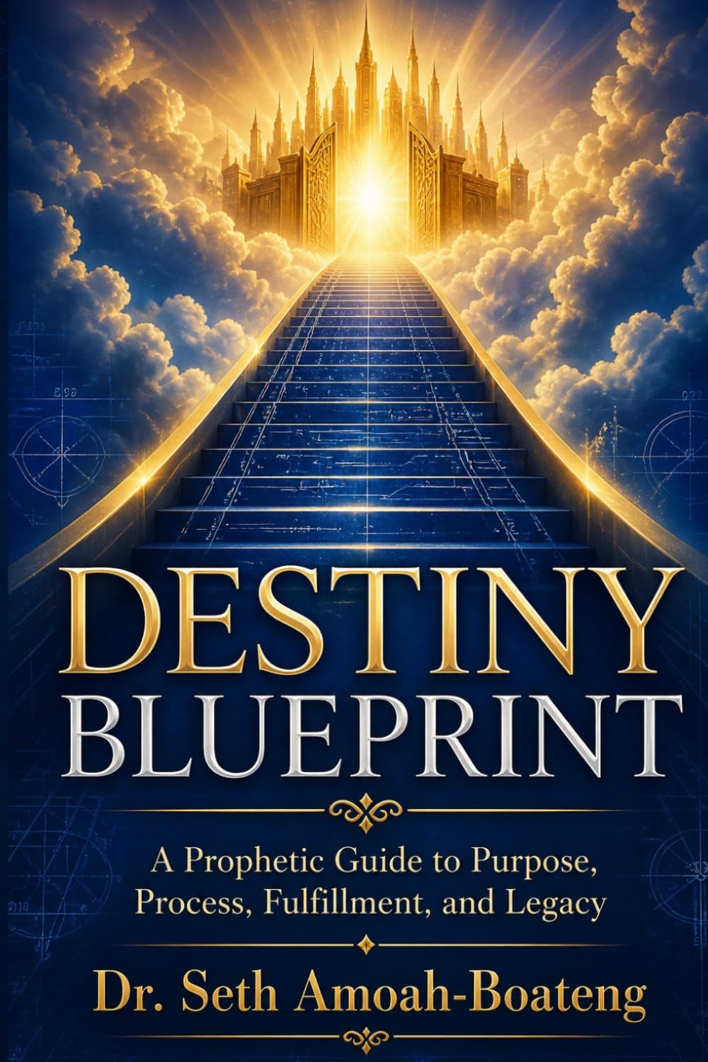 DESTINY BLUEPRINT: A Prophetic Guide to Purpose, Process, Fulfillment, and Legacy.