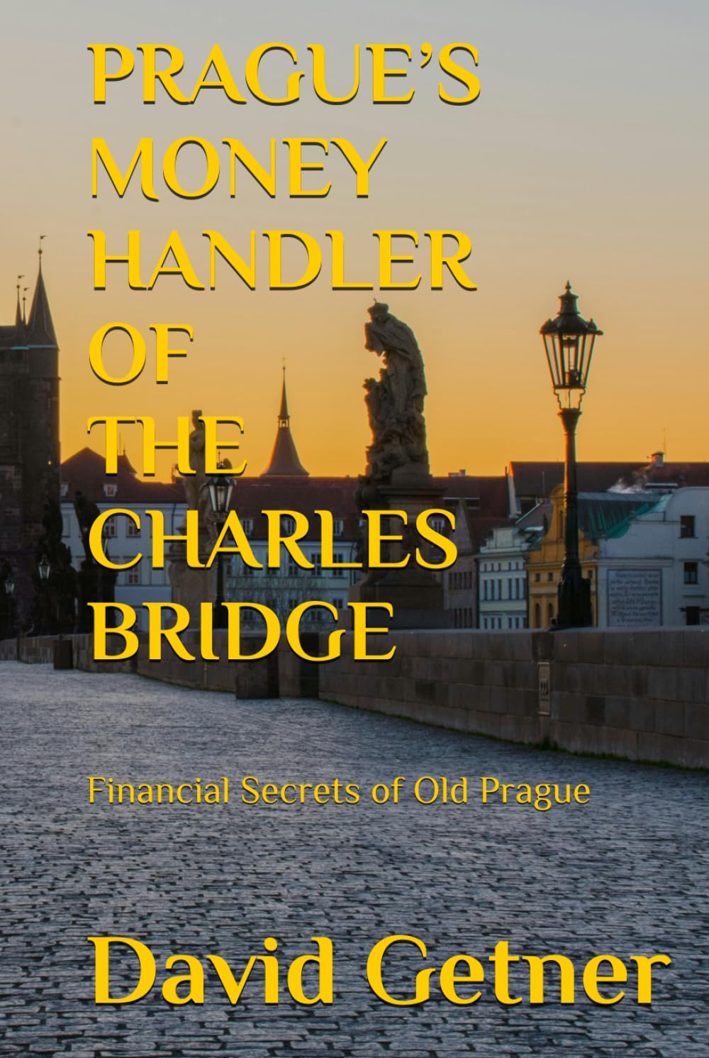 PRAGUE’S MONEY HANDLER OF THE CHARLES BRIDGE: Financial Secrets of Old Prague (Tales & Traditions of Old Prague)