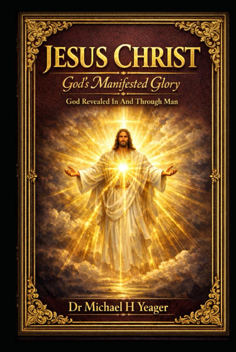 JESUS CHRIST - Gods Manifested Glory: God Revealed In And Through Man