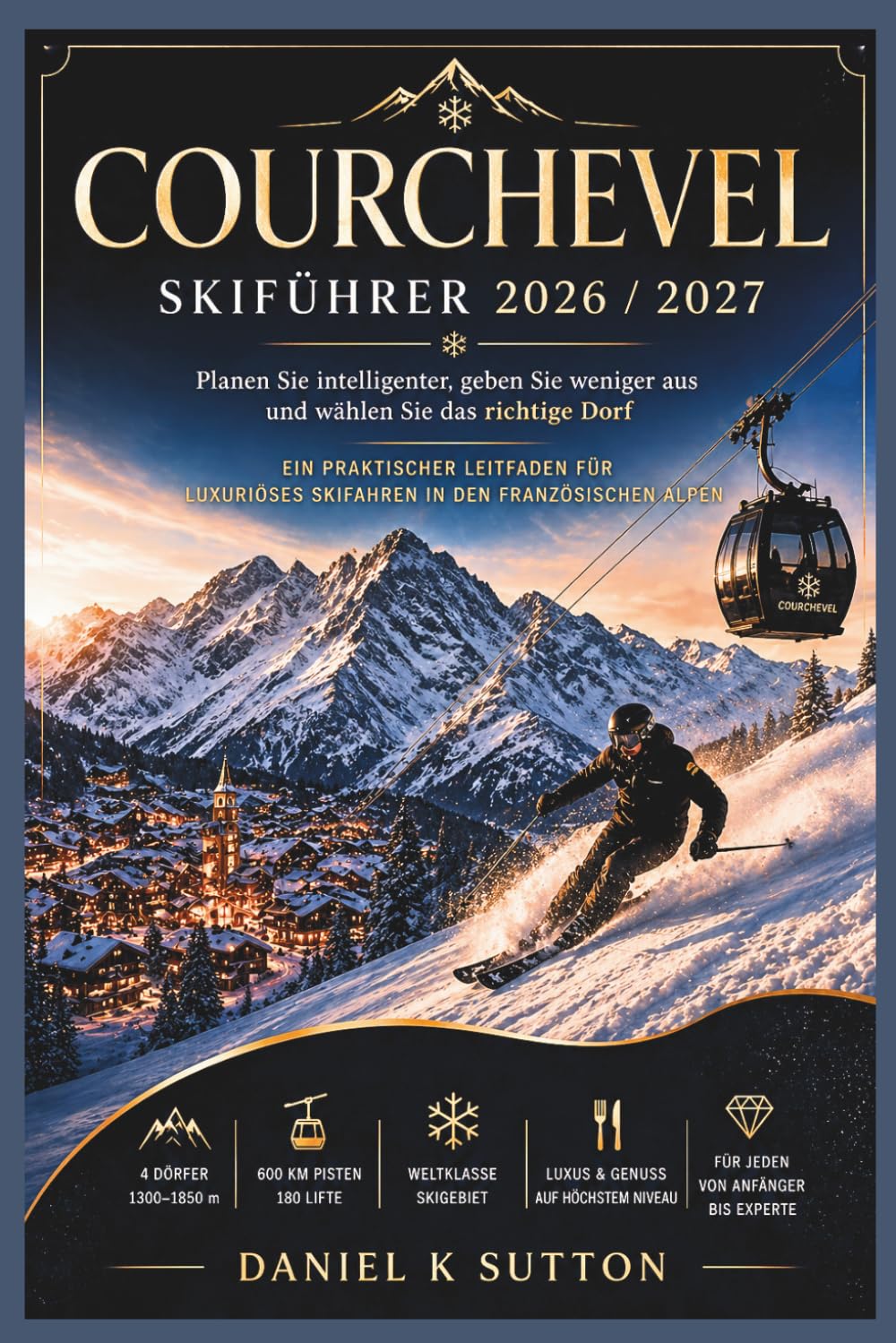 Courchevel Skiführer 2026/2027: Cleverer planen, besser ausgeben und das richtige Dorf wählen – Ein praktischer Leitfaden für luxuriöses Skifahren in ... Alpen (Smart Skiers Travel Guides)