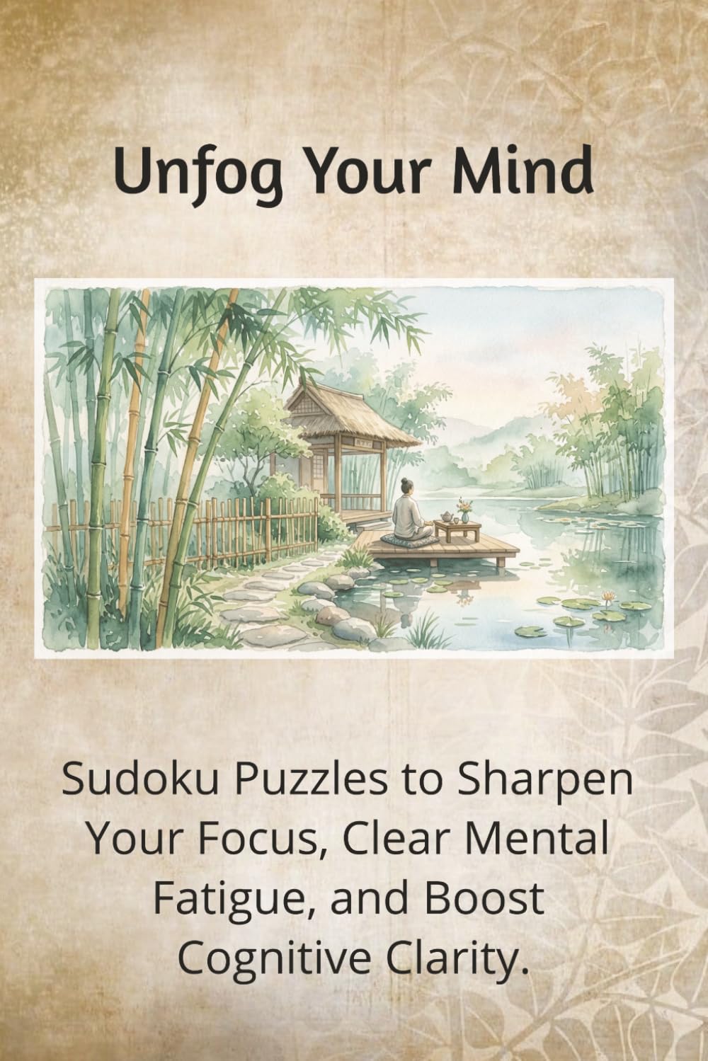 Unfog Your Mind: Sharpen Your Focus: Sudoku Puzzles to Sharpen Your Focus, Clear Mental Fatigue, and Boost Cognitive Clarity.