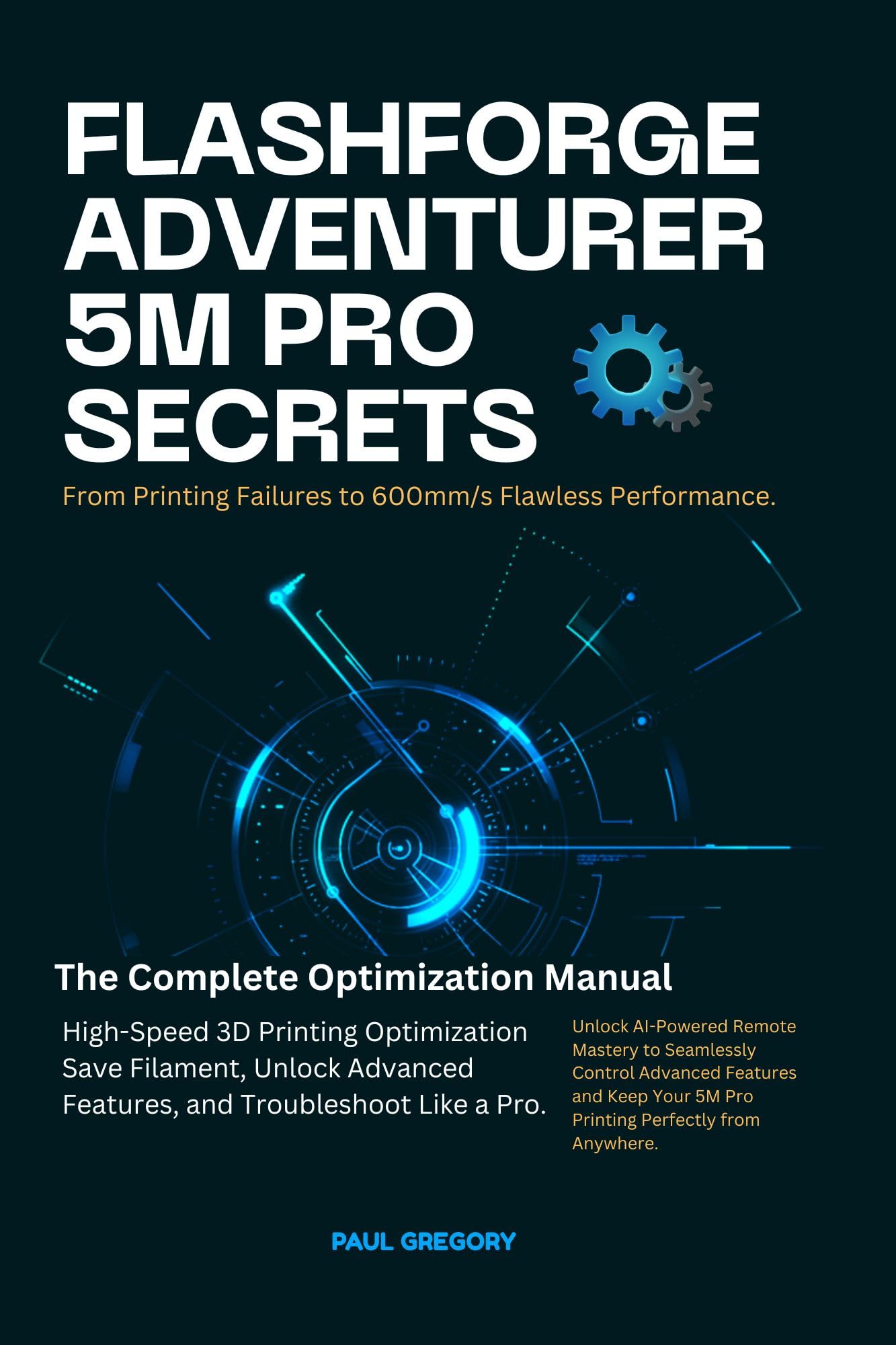 FLASHFORGE ADVENTURER 5M PRO SECRETS: 600mm/s Flawless Performance: The Complete Optimization Manual for High-Speed 3D Printing, Save Filament, Unlock ... and Technology Guide Books Book 6)
