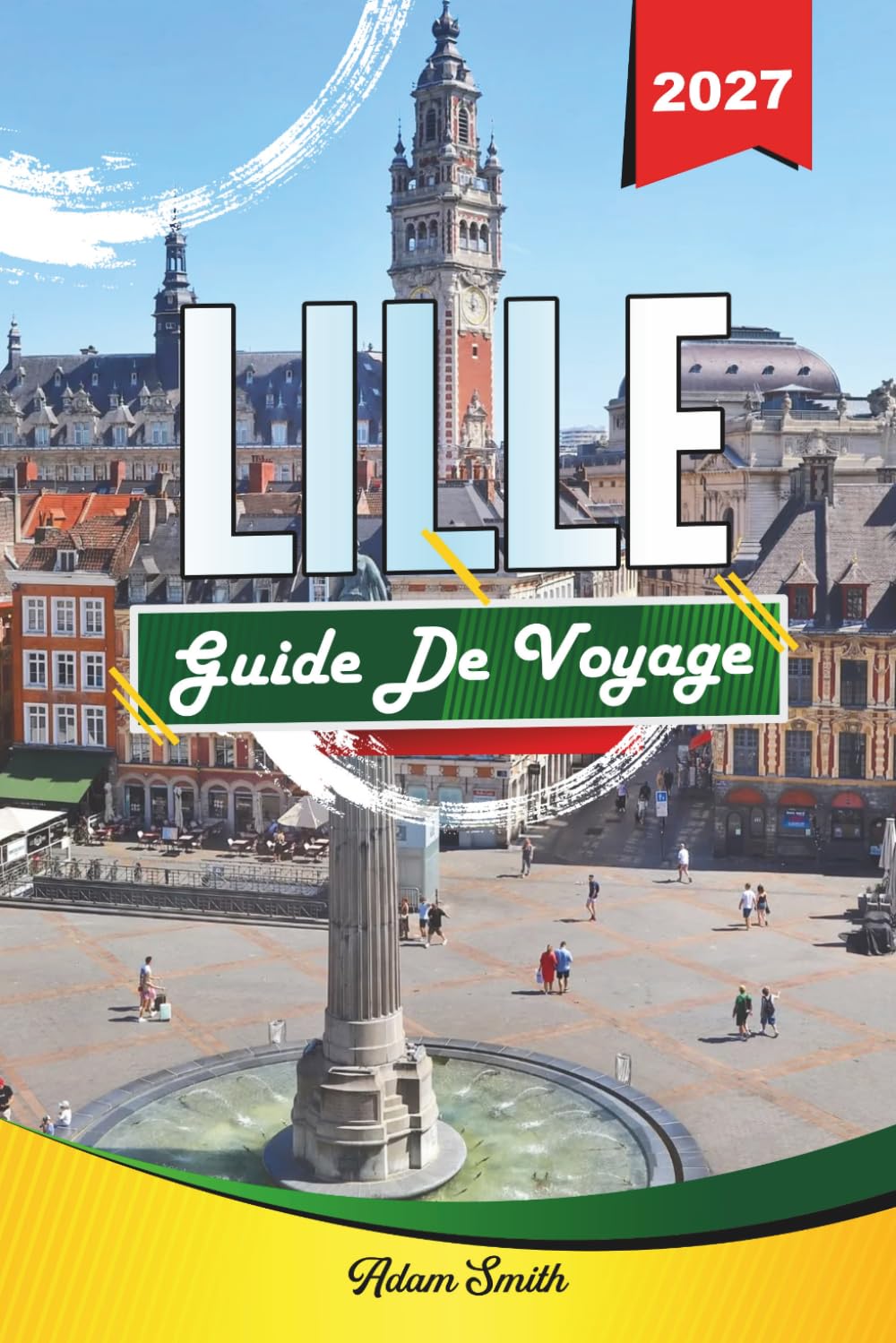GUIDE DE VOYAGE LILLE 2027: Voir plus. Dépense moins. Zéro contrainte