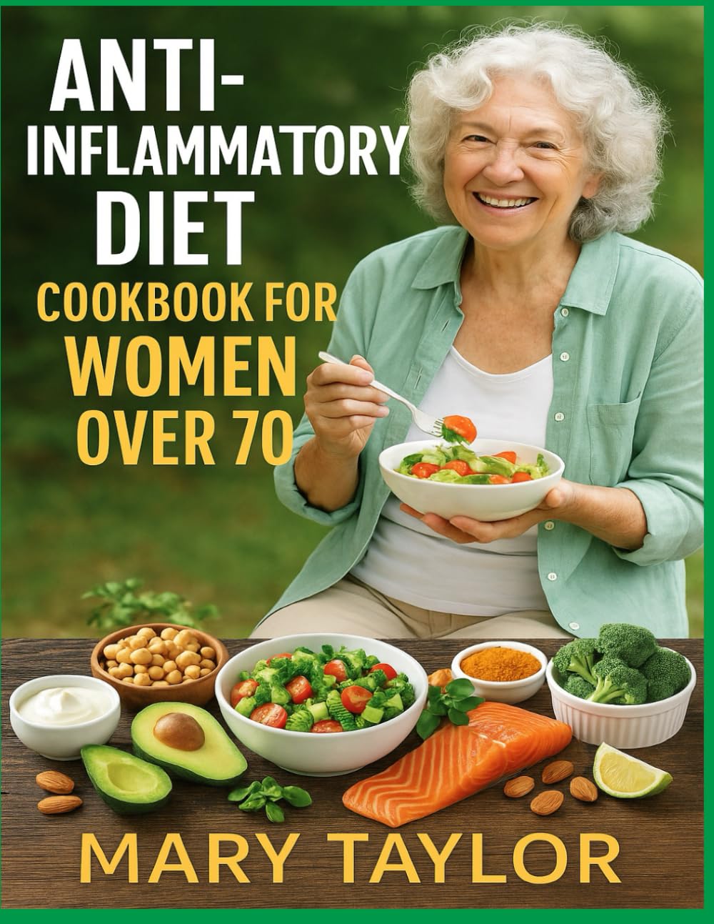 ANTI-INFLAMMATORY DIET COOKBOOK FOR WOMEN OVER 70: Nutritious Meals to Fight Inflammation, Strengthen Immunity, and Thrive at Every Stage