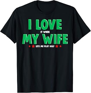 I LOVE it when MY WIFE lets me play Golf Go Golfing Gag Gift T-Shirt