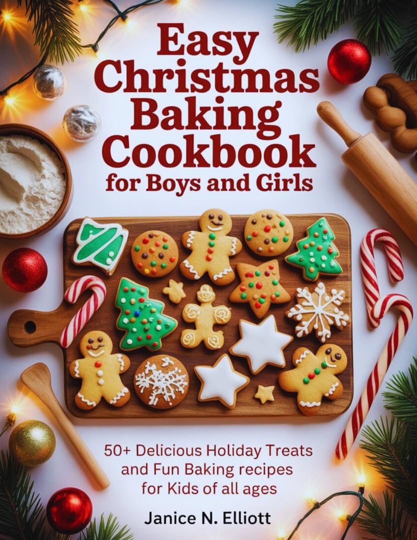 EASY CHRISTMAS BAKING COOKBOOK FOR BOYS AND GIRLS: 50+ Delicious Holiday Treats and Fun Baking Recipes for Kids of All Ages