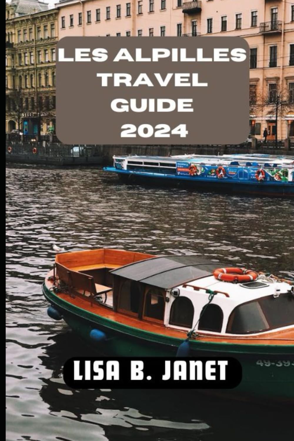 LES ALPILLES TRAVEL GUIDE 2024 (Wanderlust 2024: Uncovering Hidden Gems)