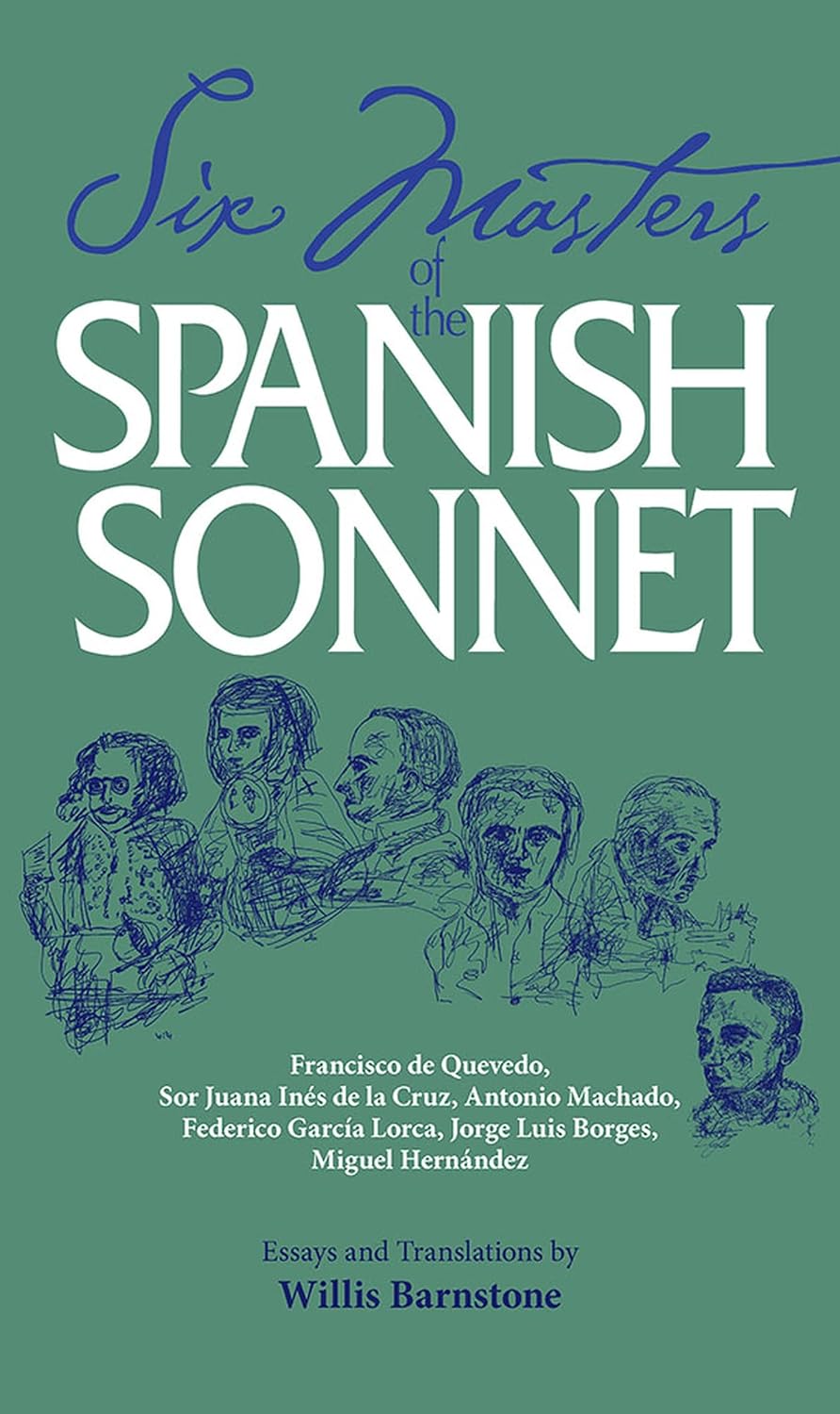 Six Masters of the Spanish Sonnet: Francisco de Quevedo, Sor Juana Ines de la Cruz, Antonio Machado, Federico Garcia Lorca, Jorge Luis Borges, Miguel Hernandez