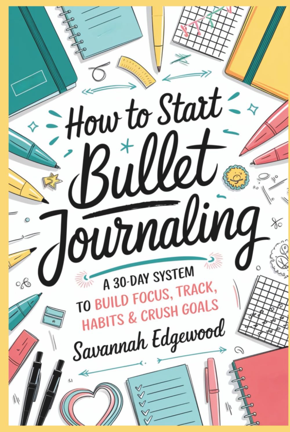 How to Start Bullet Journaling: A 30-Day System to Build Focus, Track Habits & Crush Goals