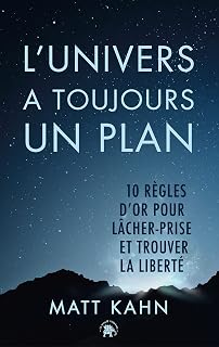 L'univers a toujours un plan: 10 règles d'or pour lâcher prise et trouver la liberté