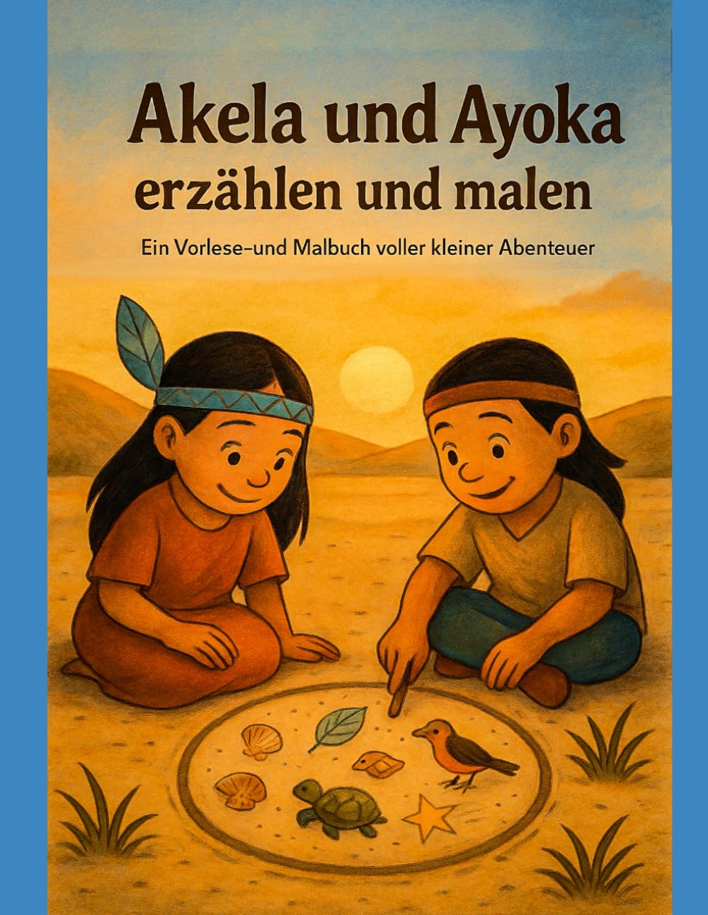 Akela und Ayoka erzählen und malen: Ein Vorlese- und Malbuch voller kleiner Abenteuer