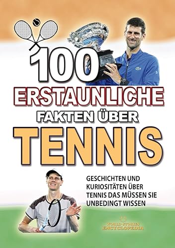 100 ERSTAUNLICHE FAKTEN ÜBER TENNIS: Geschichten Und Kuriositäten Über Tennis Das Müssen Sie Unbedingt Wissen
