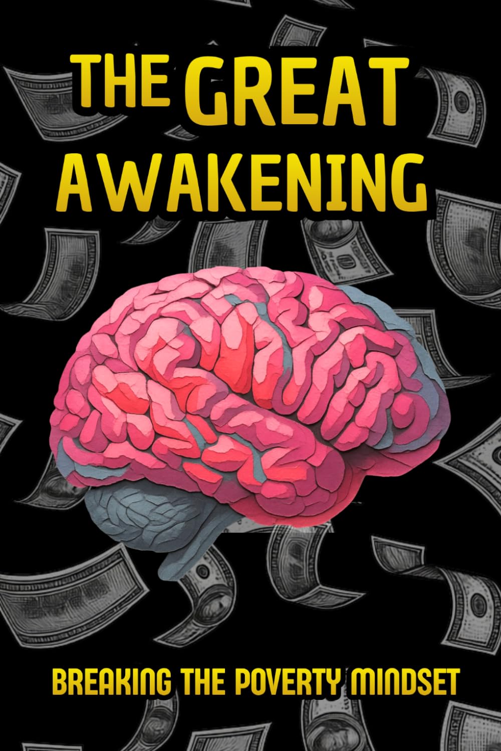 The Great Awakening: Breaking the Poverty Mindset: How to Reprogram Your Brain, Eradicate Limiting Beliefs, and Master the Laws of Abundance to Attract Lasting Wealth