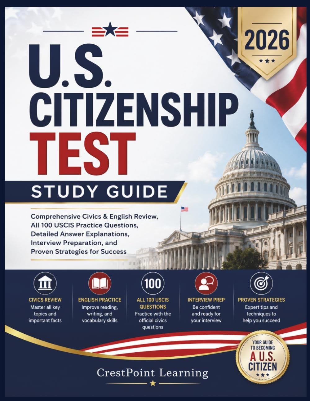 U.S. CITIZENSHIP TEST STUDY GUIDE: Comprehensive Civics & English Review, All 100 USCIS Practice Questions, Detailed Answer Explanations, Interview Preparation, and Proven Strategies for Success