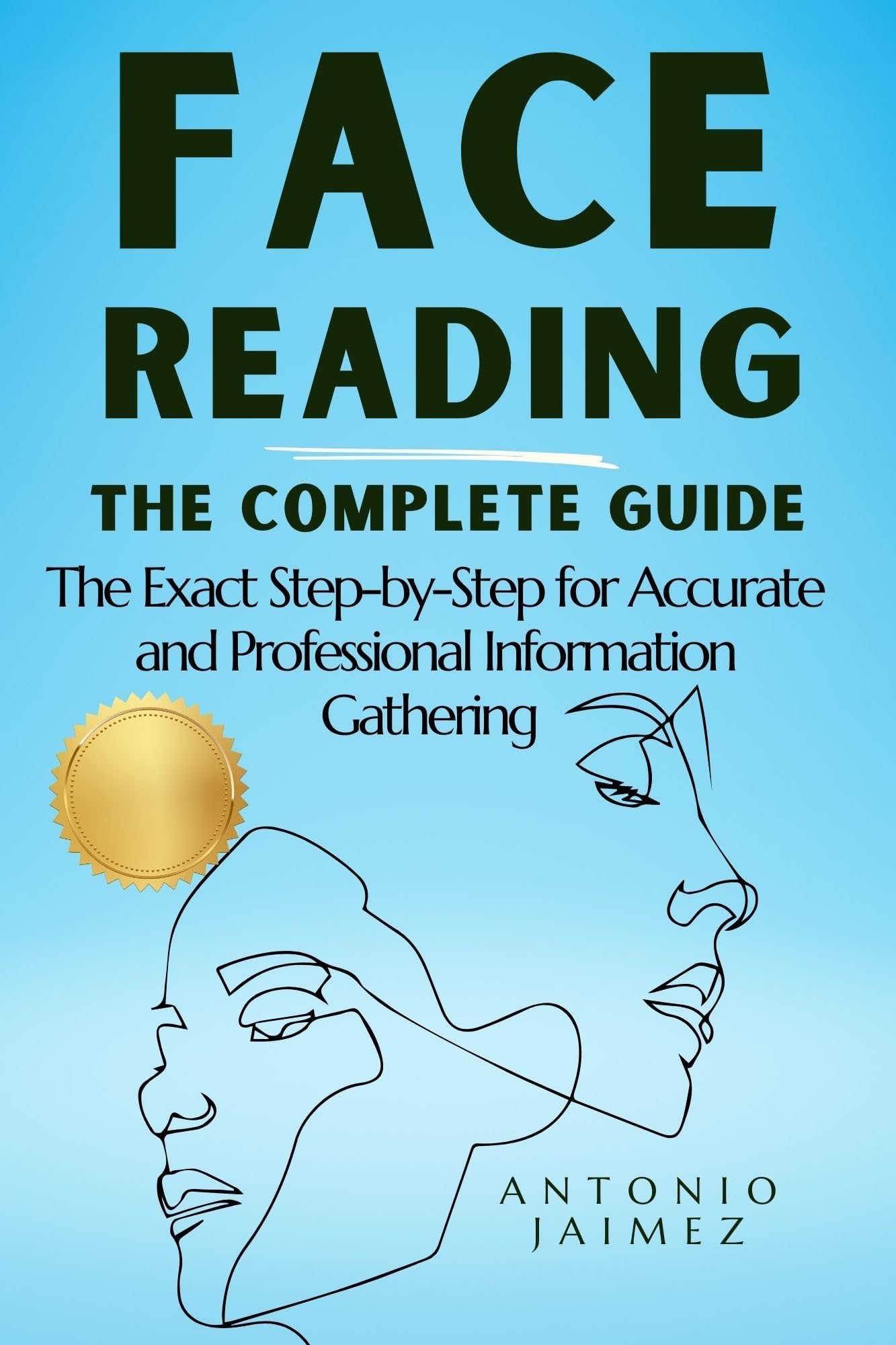 Face Reading, the Complete Guide: The Exact Step-by-Step for Accurate and Professional Information Gathering (face reading chinese medicine Book 1)