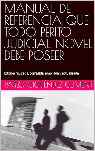 MANUAL DE REFERENCIA QUE TODO PERITO JUDICIAL NOVEL DEBE POSEER: Edición revisada, corregida, ampliada y actualizada (Spanish Edition)