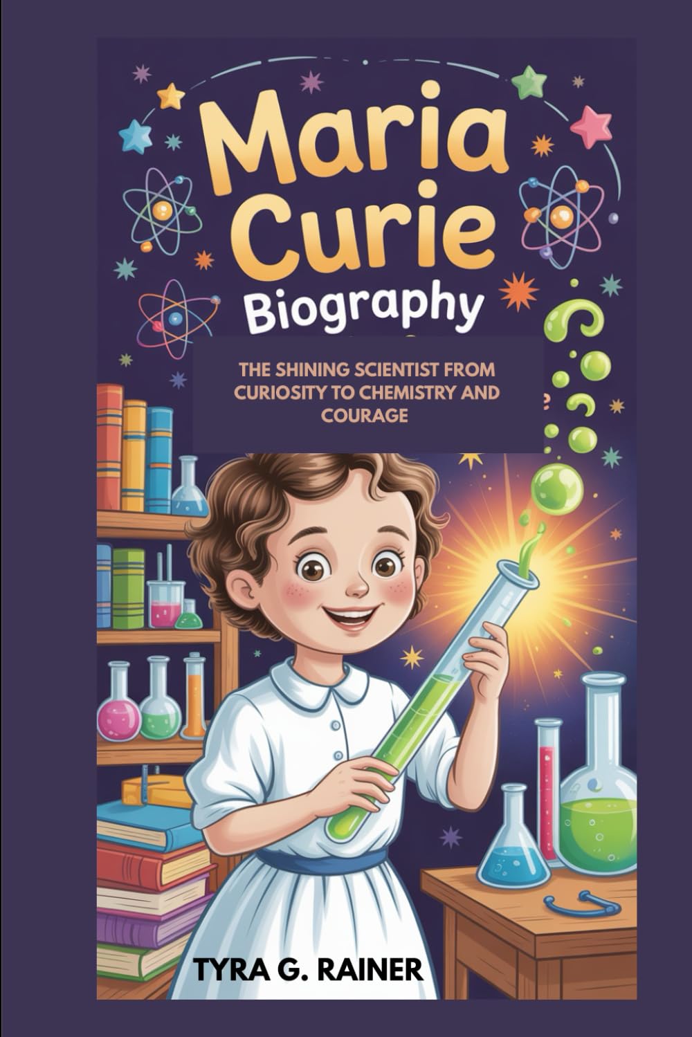 MARIA CURIE BIOGRAPHY : THE SHINING SCIENTIST FROM CURIOSITY TO CHEMISTRY AND COURAGE: HOW A BRAVE GIRL SCIENTIST DISCOVERED THE POWER OF CURIOSITY