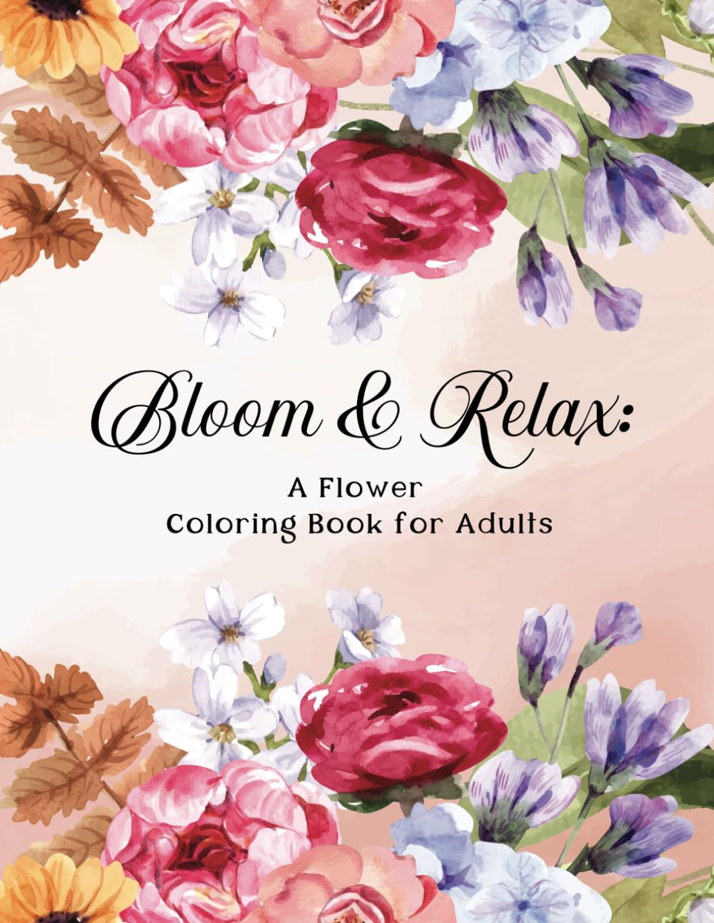 Bloom Relax & Inspire: A Flower Coloring Book for Adults: A Therapeutic Coloring Adventure for Mindfulness and Relaxation