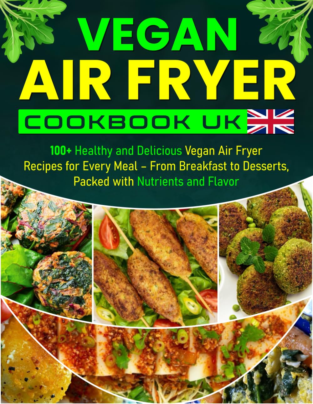 Vegan Air Fryer Cookbook UK: 100+ Healthy and Delicious Vegan Air Fryer Recipes for Every Meal – From Breakfast to Desserts, Packed with Nutrients and Flavor