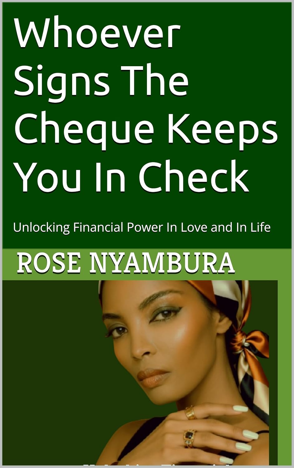 Whoever Signs The Cheque Keeps You In Check: Unlocking Financial Power In Love and In Life      Kindle Edition